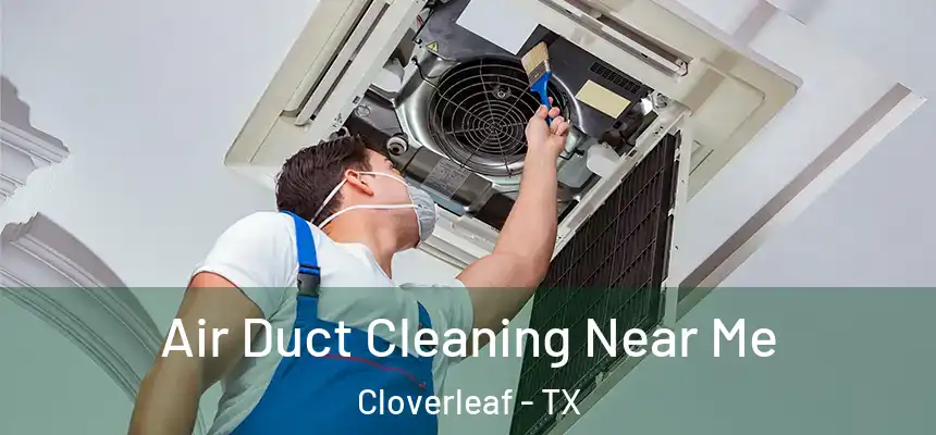  Air Duct Cleaning Near Me Cloverleaf - TX