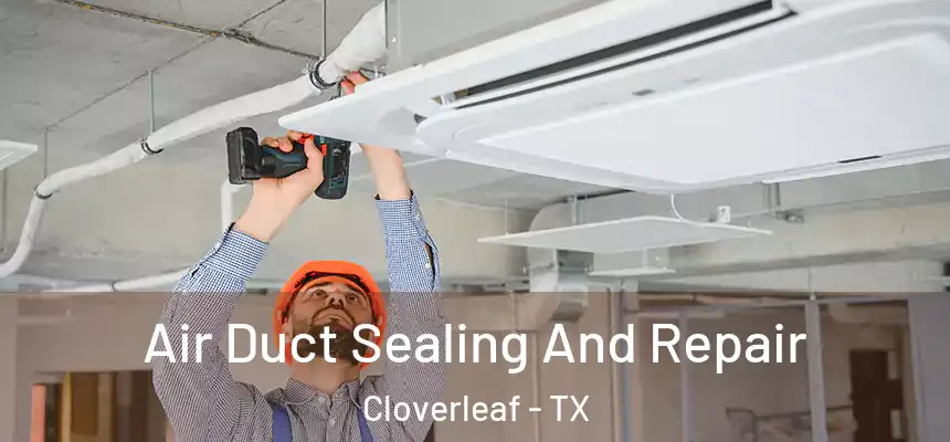  Air Duct Sealing And Repair Cloverleaf - TX