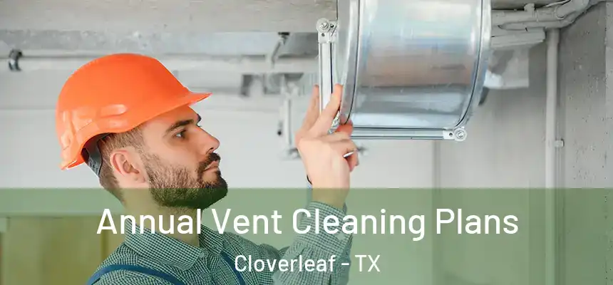 Annual Vent Cleaning Plans Cloverleaf - TX