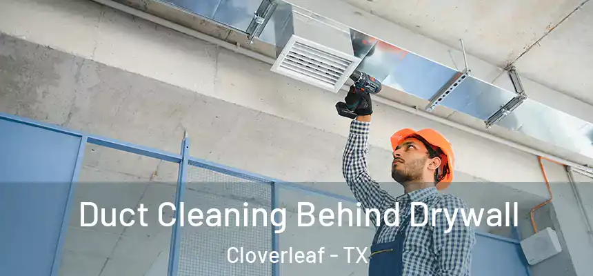  Duct Cleaning Behind Drywall Cloverleaf - TX