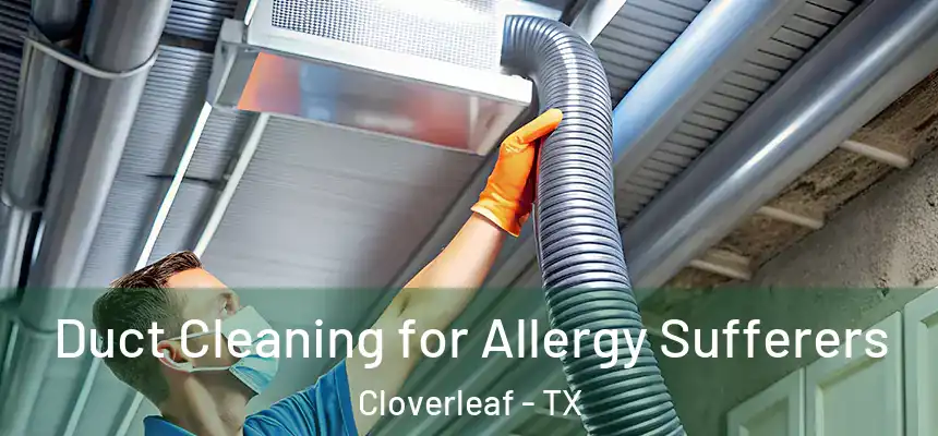 Duct Cleaning for Allergy Sufferers Cloverleaf - TX