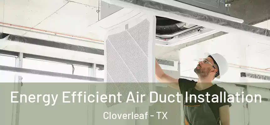  Energy Efficient Air Duct Installation Cloverleaf - TX