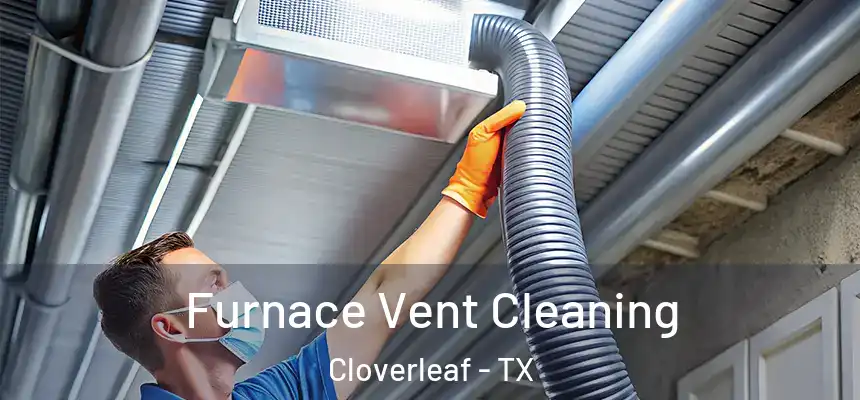 Furnace Vent Cleaning Cloverleaf - TX